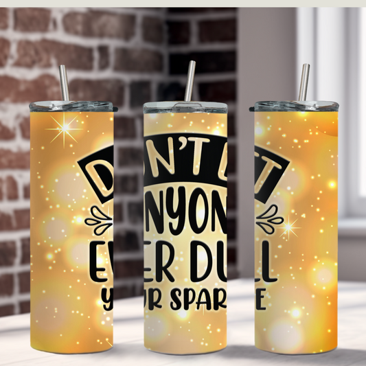 Don't Let Anyone Dull Your Sparkle Tumbler 20 oz